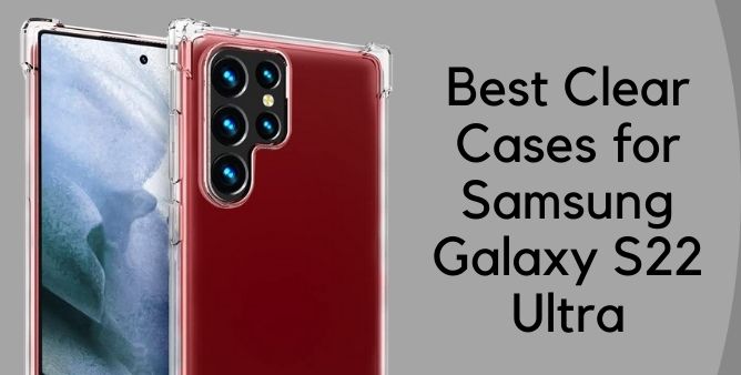 Le migliori custodie trasparenti per Samsung Galaxy S22 Ultra nel 2022